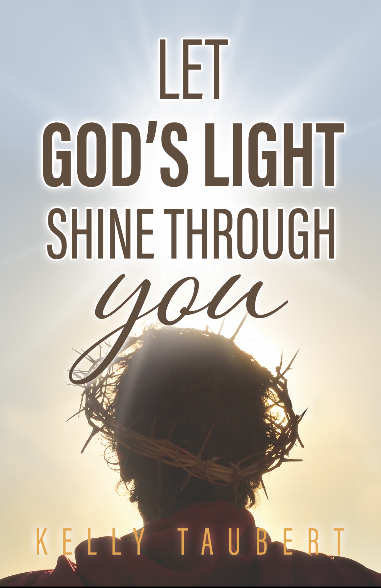 Let God's Light Shine Through You by Kelly Taubert